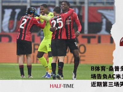 B体育-桑普多利亚客场告负AC米兰，遭遇近期第三场失利