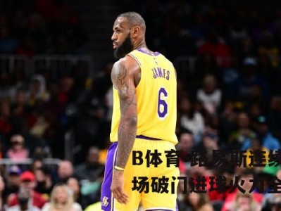 B体育-路易斯连续三场破门进球火力全开