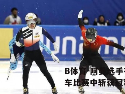 B体育-阿曼选手在雪车比赛中斩获冠军