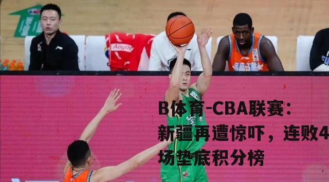 CBA联赛：新疆再遭惊吓，连败4场垫底积分榜