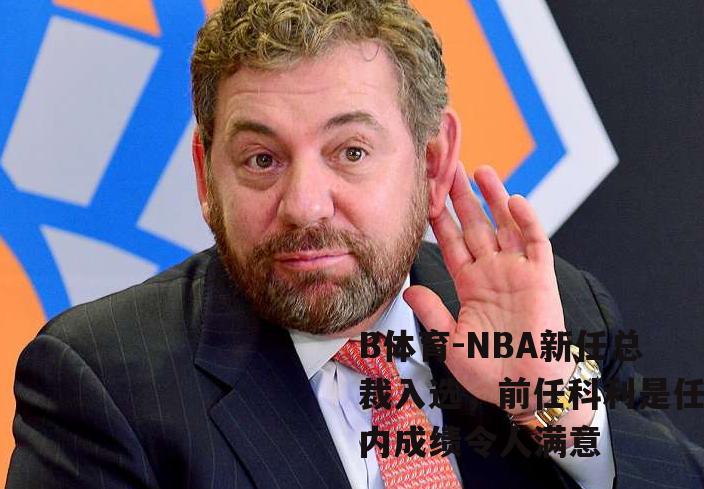 NBA新任总裁入选，前任科利是任内成绩令人满意